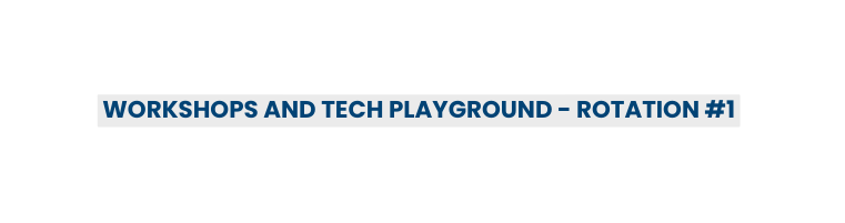 Workshops and Tech PlaygrounD Rotation 1